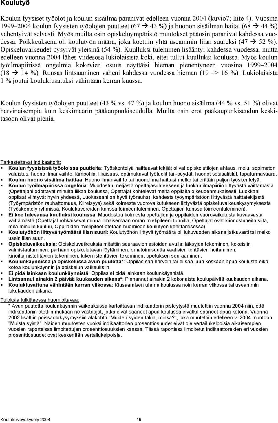 Myös muilta osin opiskeluympäristö muutokset pääosin paranivat kahdessa vuodessa. Poikkeuksena oli koulutyön määrä, joka koettiin yhtä useammin liian suureksi (47 52 %).