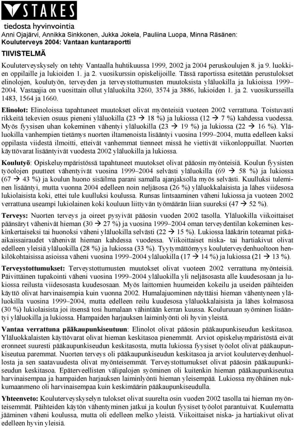 Tässä raportissa esitetään perustulokset elinolojen, koulutyön, terveyden ja terveystottumusten muutoksista yläluokilla ja lukioissa 1999 2004.