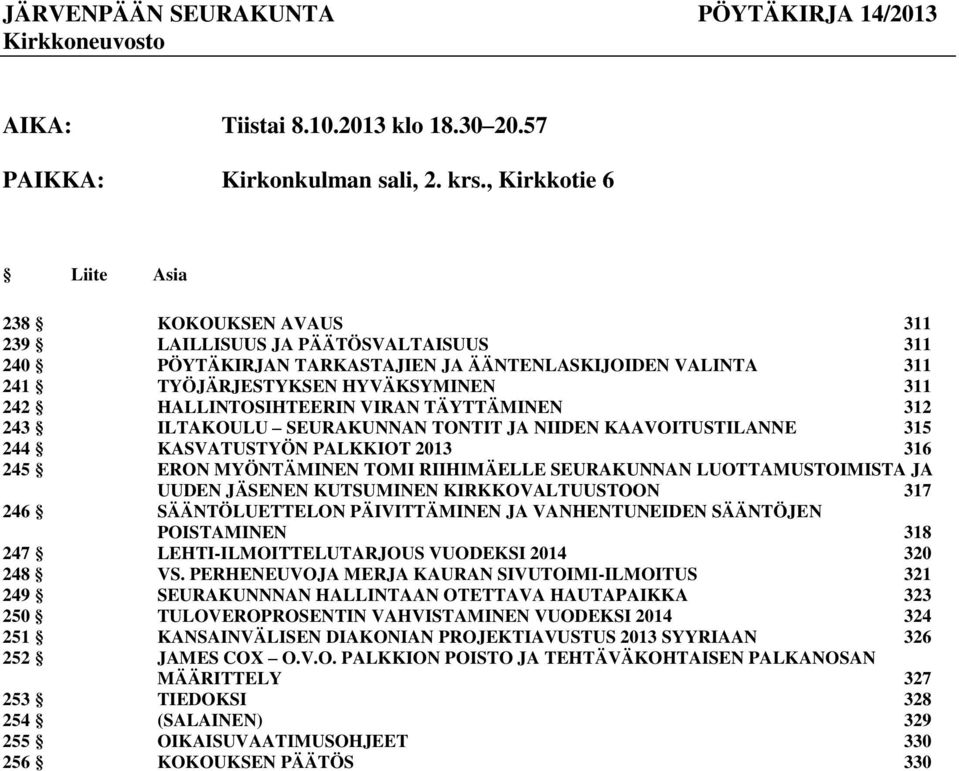 HALLINTOSIHTEERIN VIRAN TÄYTTÄMINEN 312 243 ILTAKOULU SEURAKUNNAN TONTIT JA NIIDEN KAAVOITUSTILANNE 315 244 KASVATUSTYÖN PALKKIOT 2013 316 245 ERON MYÖNTÄMINEN TOMI RIIHIMÄELLE SEURAKUNNAN