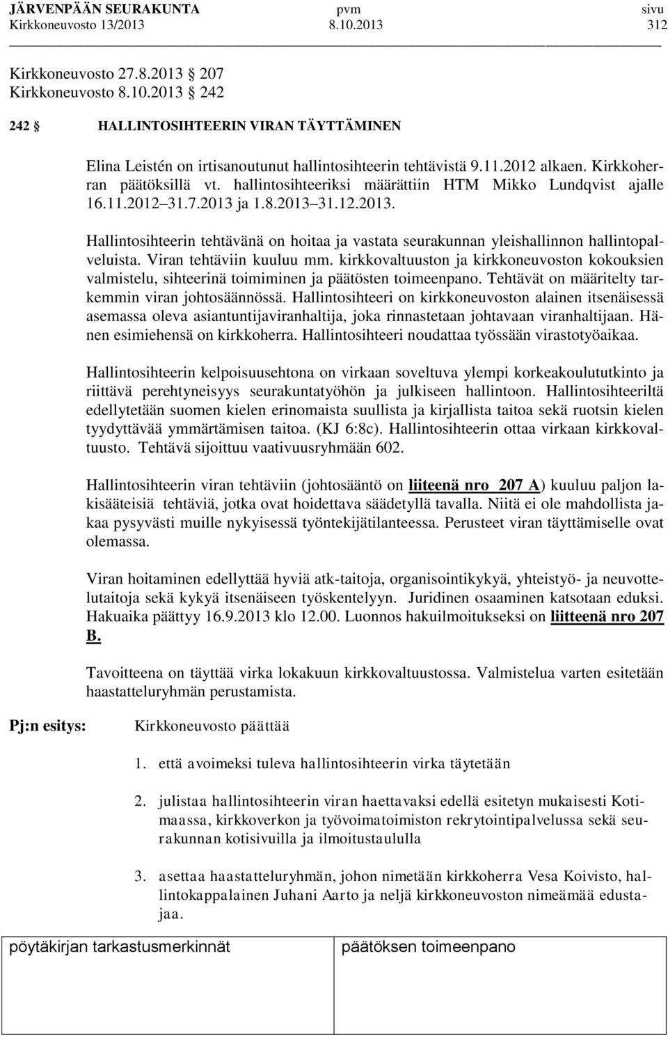 ja 1.8.2013 31.12.2013. Hallintosihteerin tehtävänä on hoitaa ja vastata seurakunnan yleishallinnon hallintopalveluista. Viran tehtäviin kuuluu mm.