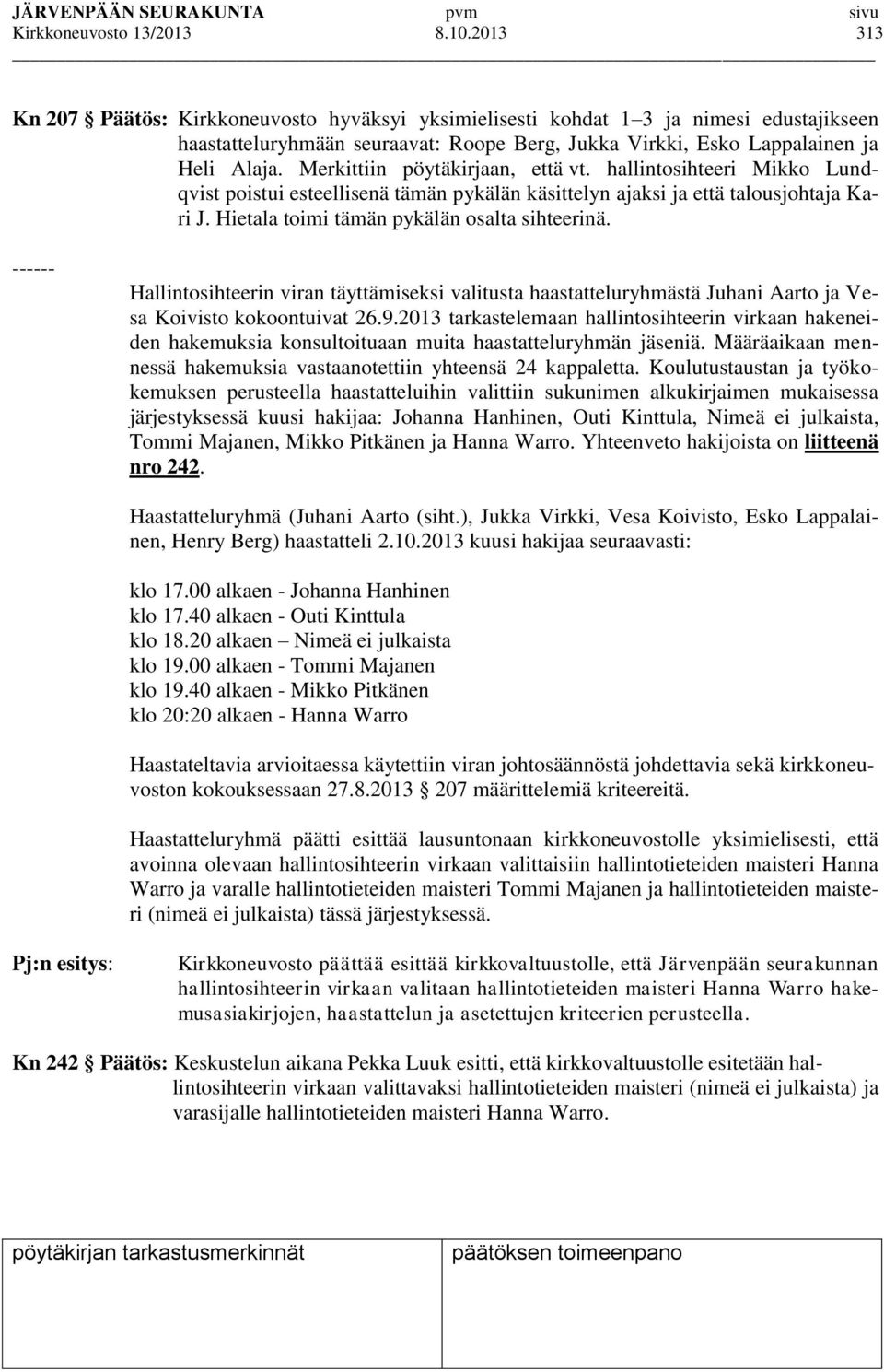 Merkittiin pöytäkirjaan, että vt. hallintosihteeri Mikko Lundqvist poistui esteellisenä tämän pykälän käsittelyn ajaksi ja että talousjohtaja Kari J. Hietala toimi tämän pykälän osalta sihteerinä.