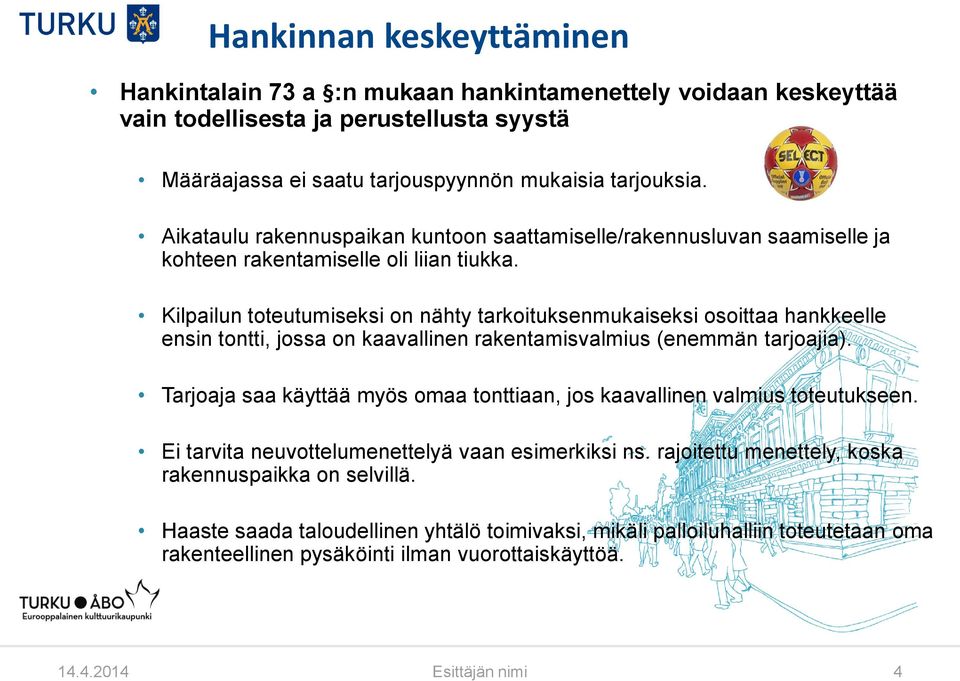 Kilpailun toteutumiseksi on nähty tarkoituksenmukaiseksi osoittaa hankkeelle ensin tontti, jossa on kaavallinen rakentamisvalmius (enemmän tarjoajia).