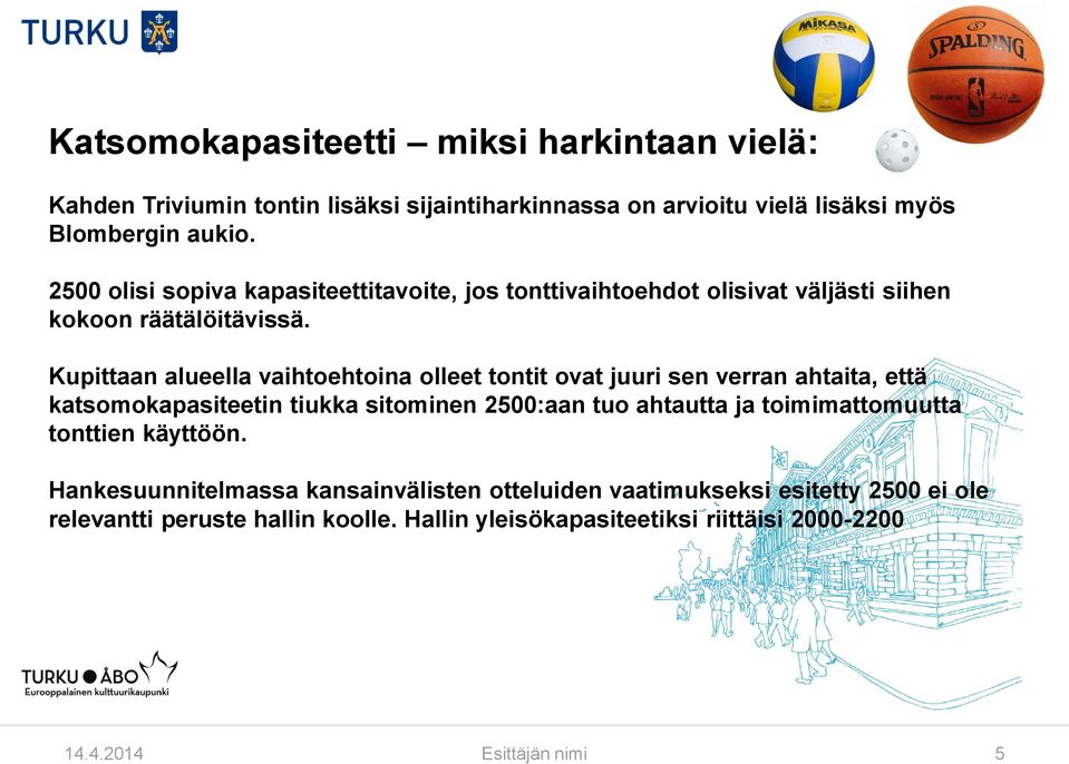 Kupittaan alueella vaihtoehtoina olleet tontit ovat juuri sen verran ahtaita, että katsomokapasiteetin tiukka sitominen 2500:aan tuo ahtautta ja