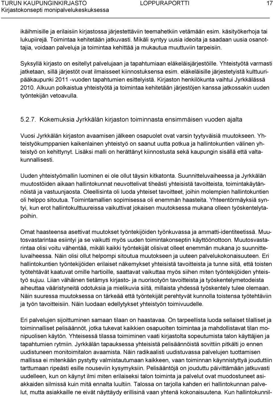 Syksyllä kirjasto on esitellyt palvelujaan ja tapahtumiaan eläkeläisjärjestöille. Yhteistyötä varmasti jatketaan, sillä järjestöt ovat ilmaisseet kiinnostuksensa esim.