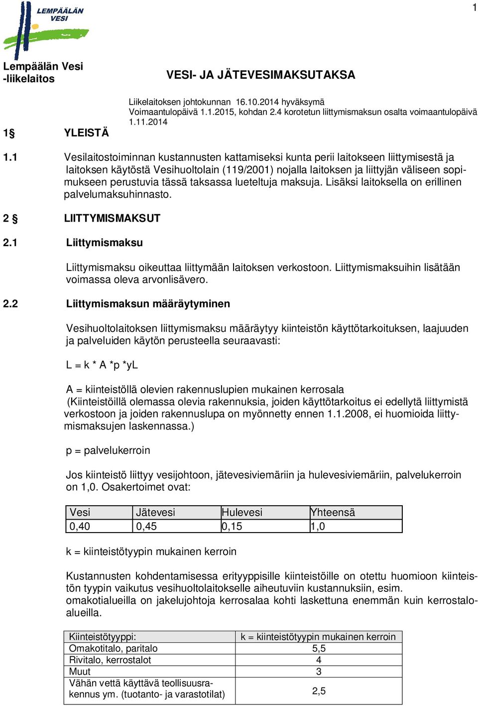 tässä taksassa lueteltuja maksuja. Lisäksi laitoksella on erillinen palvelumaksuhinnasto. 2 LIITTYMISMAKSUT 2.1 Liittymismaksu Liittymismaksu oikeuttaa liittymään laitoksen verkostoon.