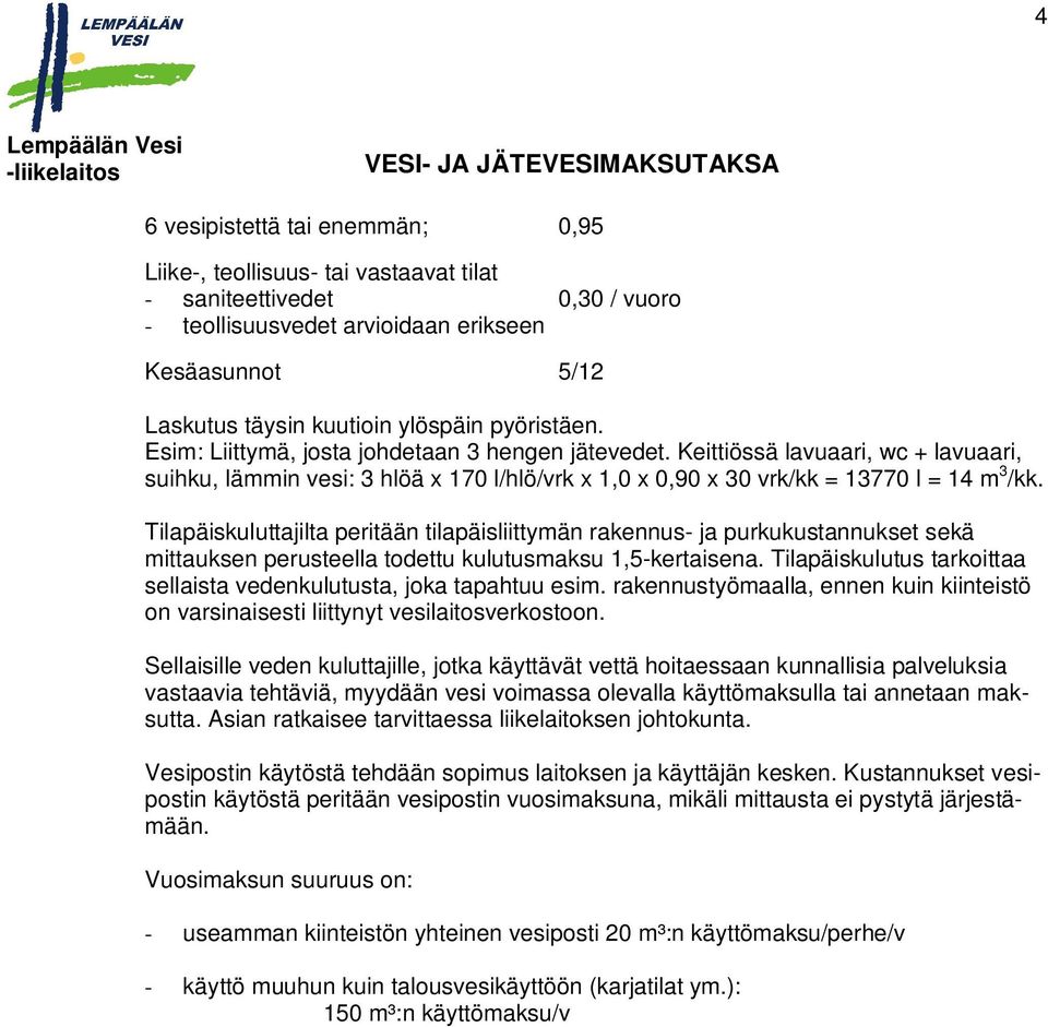 Tilapäiskuluttajilta peritään tilapäisliittymän rakennus- ja purkukustannukset sekä mittauksen perusteella todettu kulutusmaksu 1,5-kertaisena.