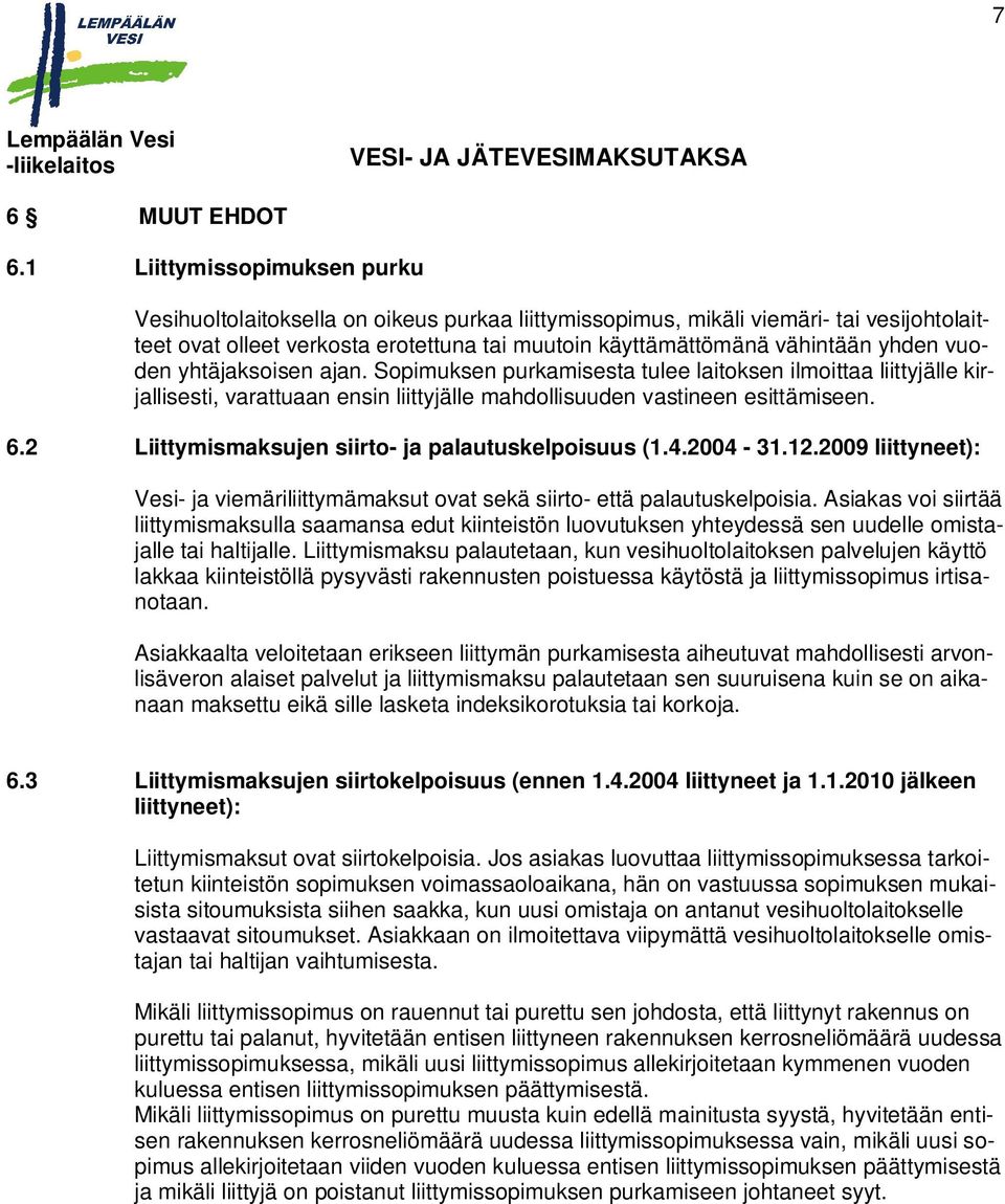 vuoden yhtäjaksoisen ajan. Sopimuksen purkamisesta tulee laitoksen ilmoittaa liittyjälle kirjallisesti, varattuaan ensin liittyjälle mahdollisuuden vastineen esittämiseen. 6.