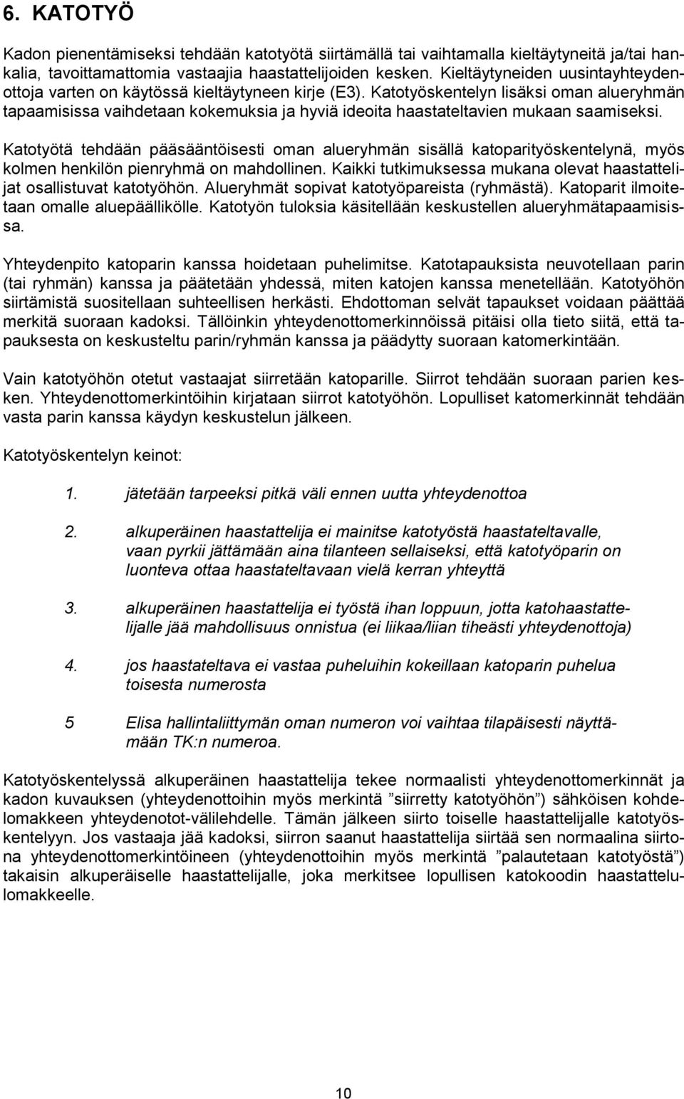 Katotyöskentelyn lisäksi oman alueryhmän tapaamisissa vaihdetaan kokemuksia ja hyviä ideoita haastateltavien mukaan saamiseksi.