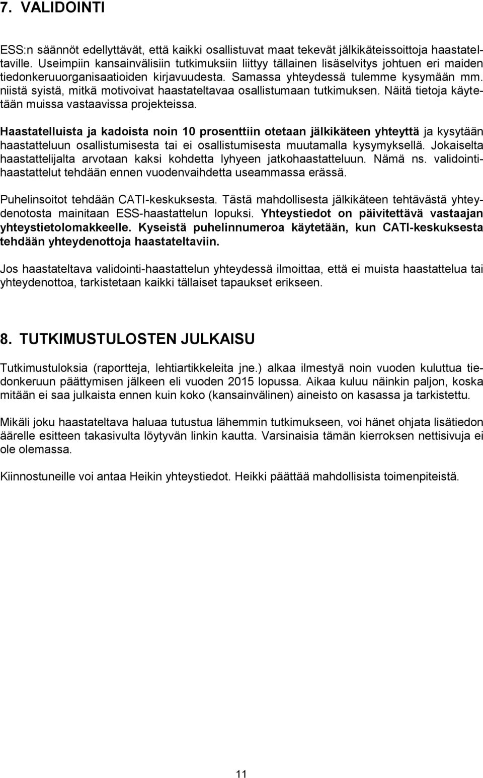 niistä syistä, mitkä motivoivat haastateltavaa osallistumaan tutkimuksen. Näitä tietoja käytetään muissa vastaavissa projekteissa.