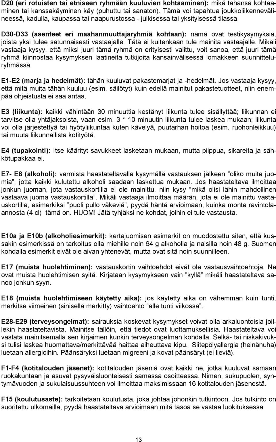 D30-D33 (asenteet eri maahanmuuttajaryhmiä kohtaan): nämä ovat testikysymyksiä, joista yksi tulee satunnaisesti vastaajalle. Tätä ei kuitenkaan tule mainita vastaajalle.