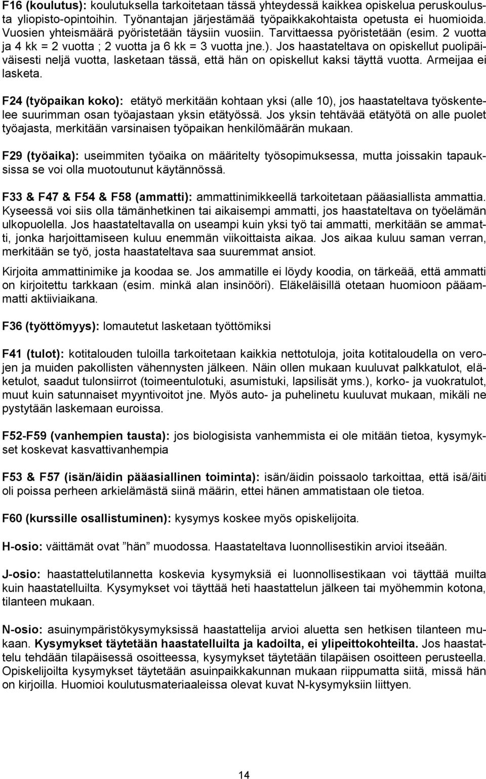 Jos haastateltava on opiskellut puolipäiväisesti neljä vuotta, lasketaan tässä, että hän on opiskellut kaksi täyttä vuotta. Armeijaa ei lasketa.