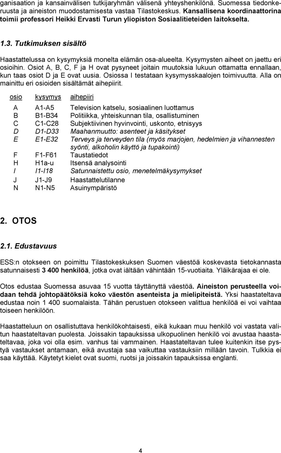 Kysymysten aiheet on jaettu eri osioihin. Osiot A, B, C, F ja H ovat pysyneet joitain muutoksia lukuun ottamatta ennallaan, kun taas osiot D ja E ovat uusia.