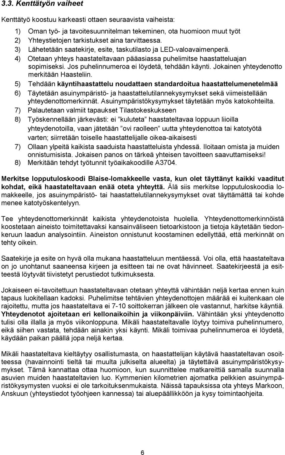 Jos puhelinnumeroa ei löydetä, tehdään käynti. Jokainen yhteydenotto merkitään Haasteliin.