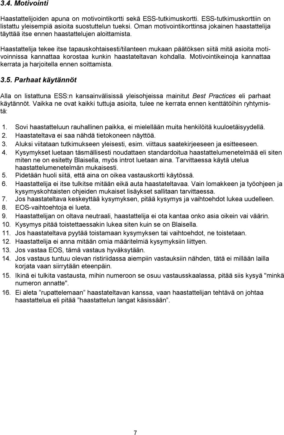 Haastattelija tekee itse tapauskohtaisesti/tilanteen mukaan päätöksen siitä mitä asioita motivoinnissa kannattaa korostaa kunkin haastateltavan kohdalla.