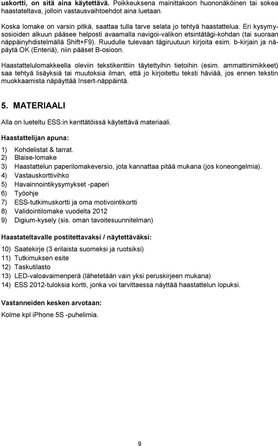 Eri kysymysosioiden alkuun pääsee helposti avaamalla navigoi-valikon etsintätägi-kohdan (tai suoraan näppäinyhdistelmällä Shift+F9). Ruudulle tulevaan tägiruutuun kirjoita esim.