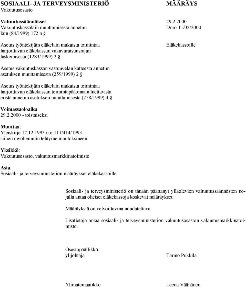 (1283/1999) 2 Eläkekassoille Asetus vakuutuskassan vastuuvelan katteesta annetun asetuksen muuttamisesta (259/1999) 2 Asetus työntekijäin eläkelain mukaista toimintaa harjoittavan eläkekassan