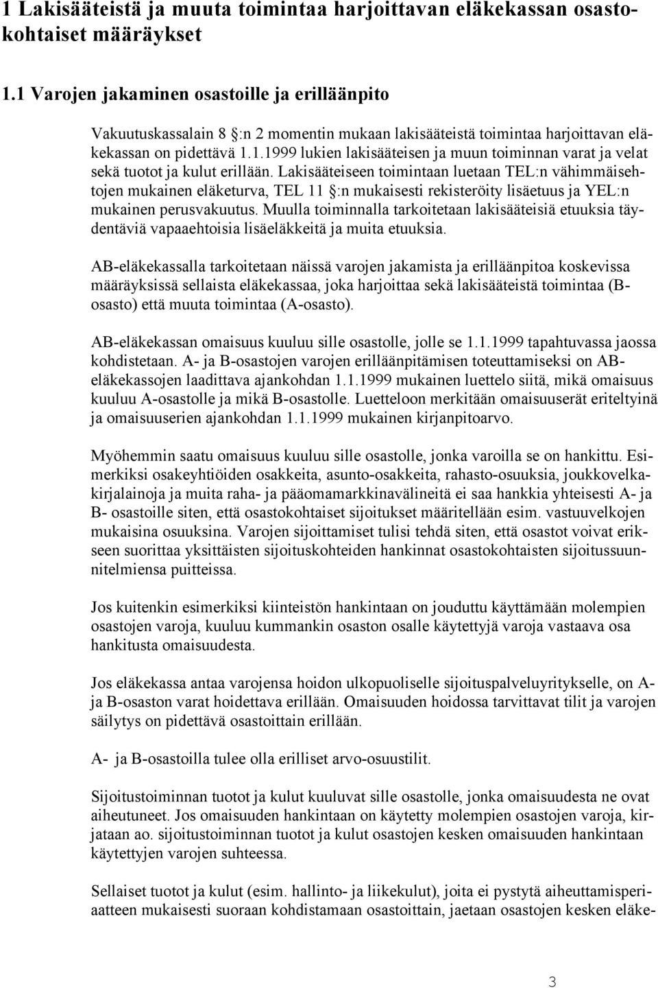 Lakisääteiseen toimintaan luetaan TEL:n vähimmäisehtojen mukainen eläketurva, TEL 11 :n mukaisesti rekisteröity lisäetuus ja YEL:n mukainen perusvakuutus.