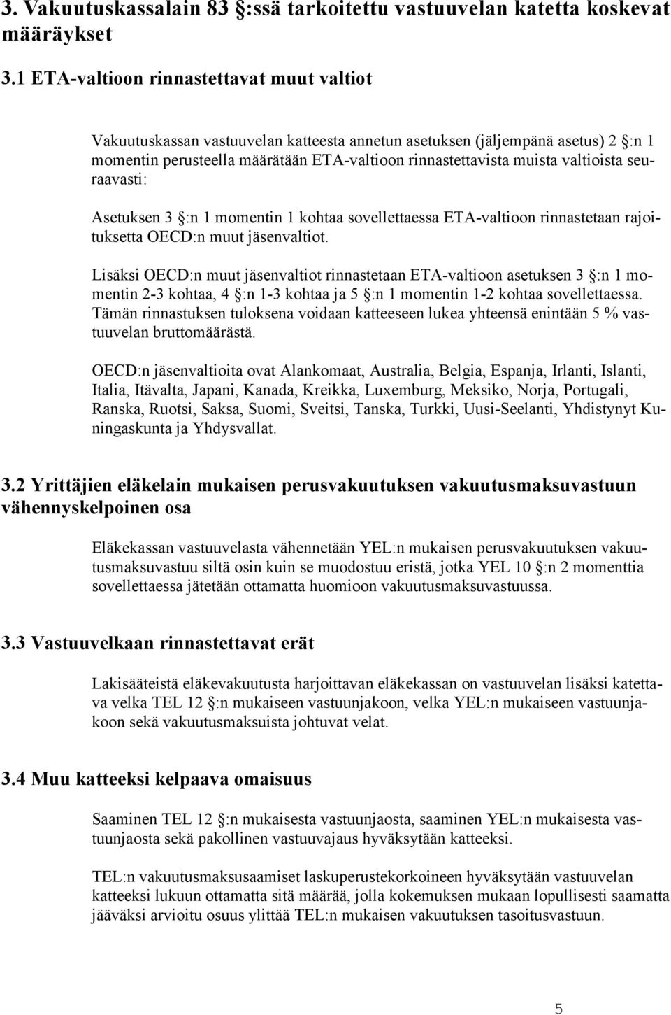 valtioista seuraavasti: Asetuksen 3 :n 1 momentin 1 kohtaa sovellettaessa ETA-valtioon rinnastetaan rajoituksetta OECD:n muut jäsenvaltiot.