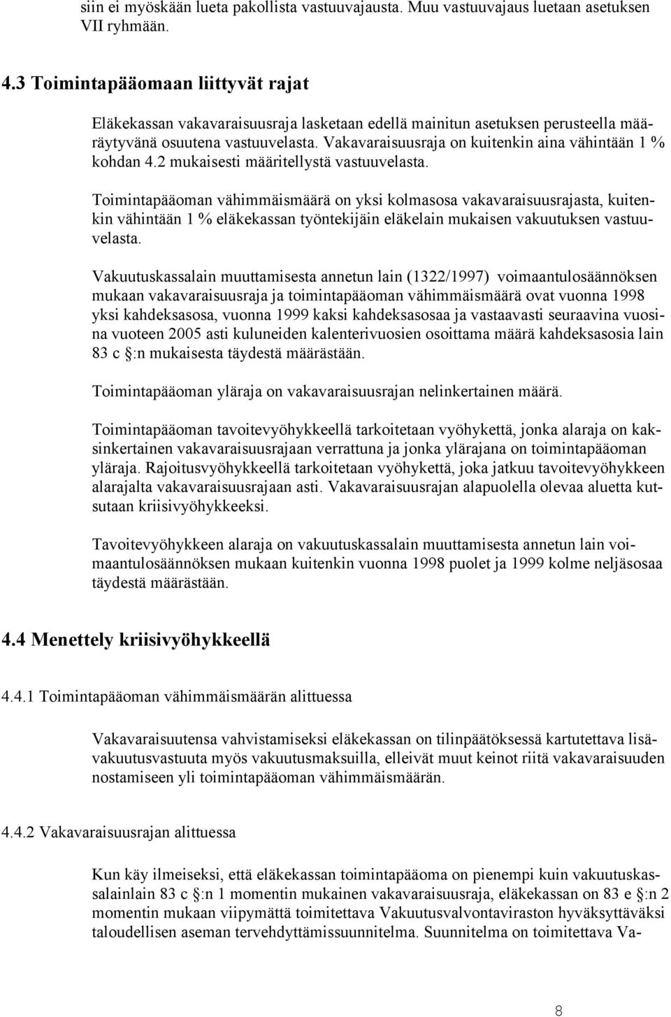 Vakavaraisuusraja on kuitenkin aina vähintään 1 % kohdan 4.2 mukaisesti määritellystä vastuuvelasta.