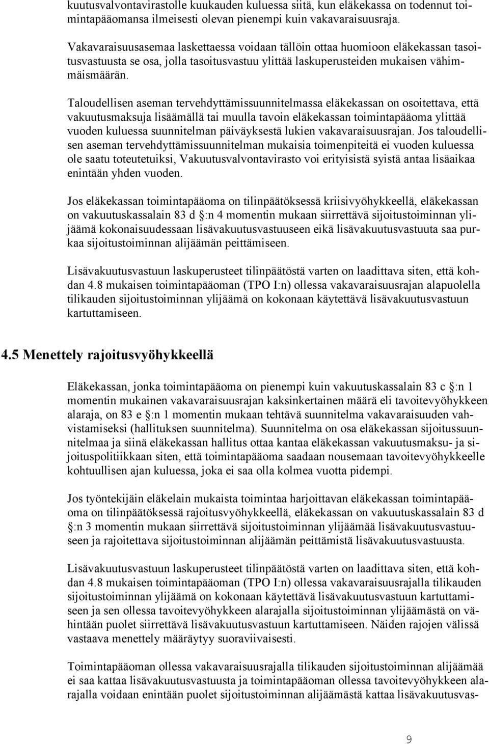 Taloudellisen aseman tervehdyttämissuunnitelmassa eläkekassan on osoitettava, että vakuutusmaksuja lisäämällä tai muulla tavoin eläkekassan toimintapääoma ylittää vuoden kuluessa suunnitelman