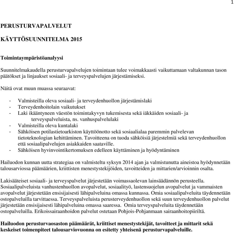 Näitä ovat muun muassa seuraavat: - Valmisteilla oleva sosiaali- ja terveydenhuollon järjestämislaki - Terveydenhoitolain vaikutukset - Laki ikääntyneen väestön toimintakyvyn tukemisesta sekä