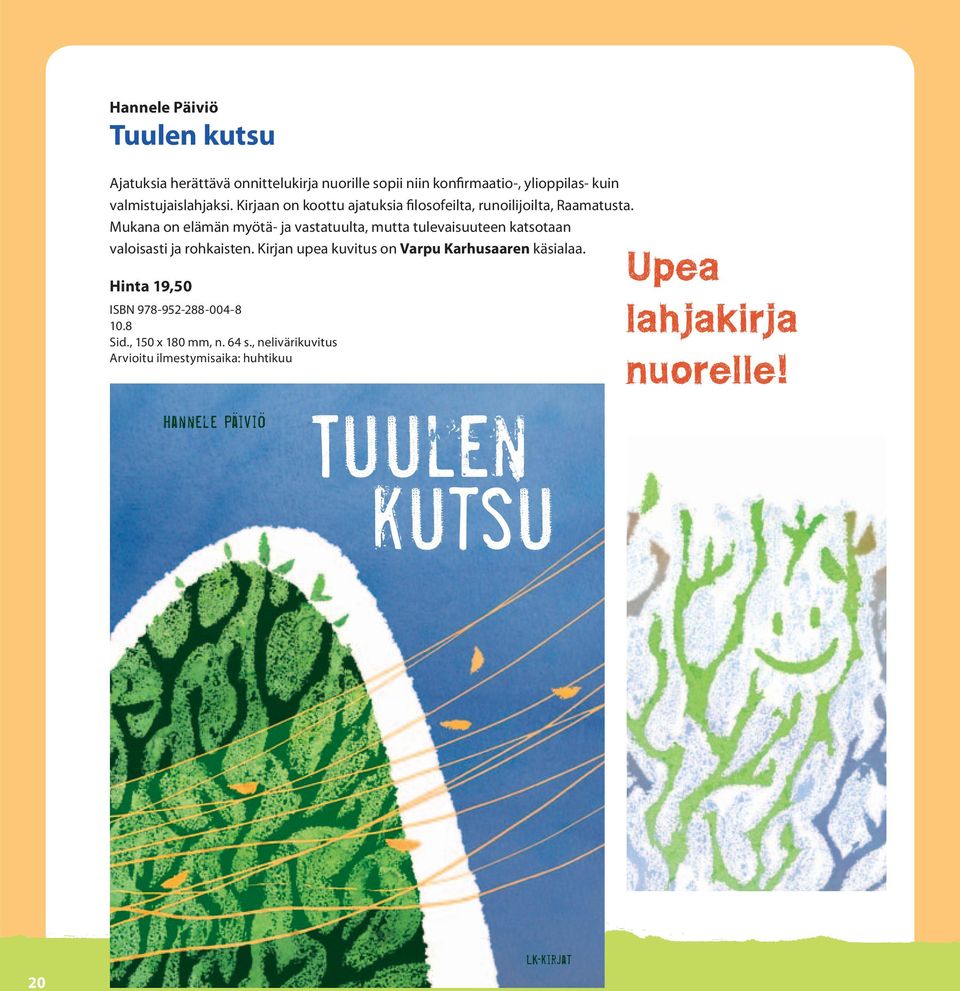 Mukana on elämän myötä- ja vastatuulta, mutta tulevaisuuteen katsotaan valoisasti ja rohkaisten.