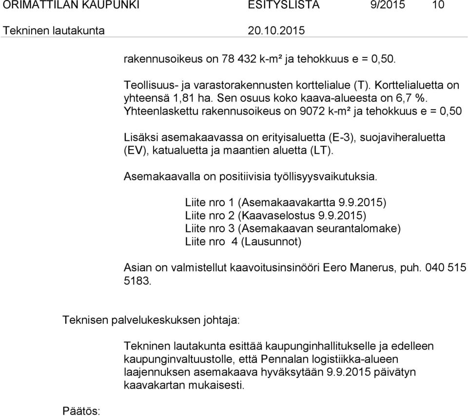 Yhteenlaskettu rakennusoikeus on 9072 k-m² ja tehokkuus e = 0,50 Lisäksi asemakaavassa on erityisaluetta (E-3), suojaviheraluetta (EV), katualuetta ja maantien aluetta (LT).