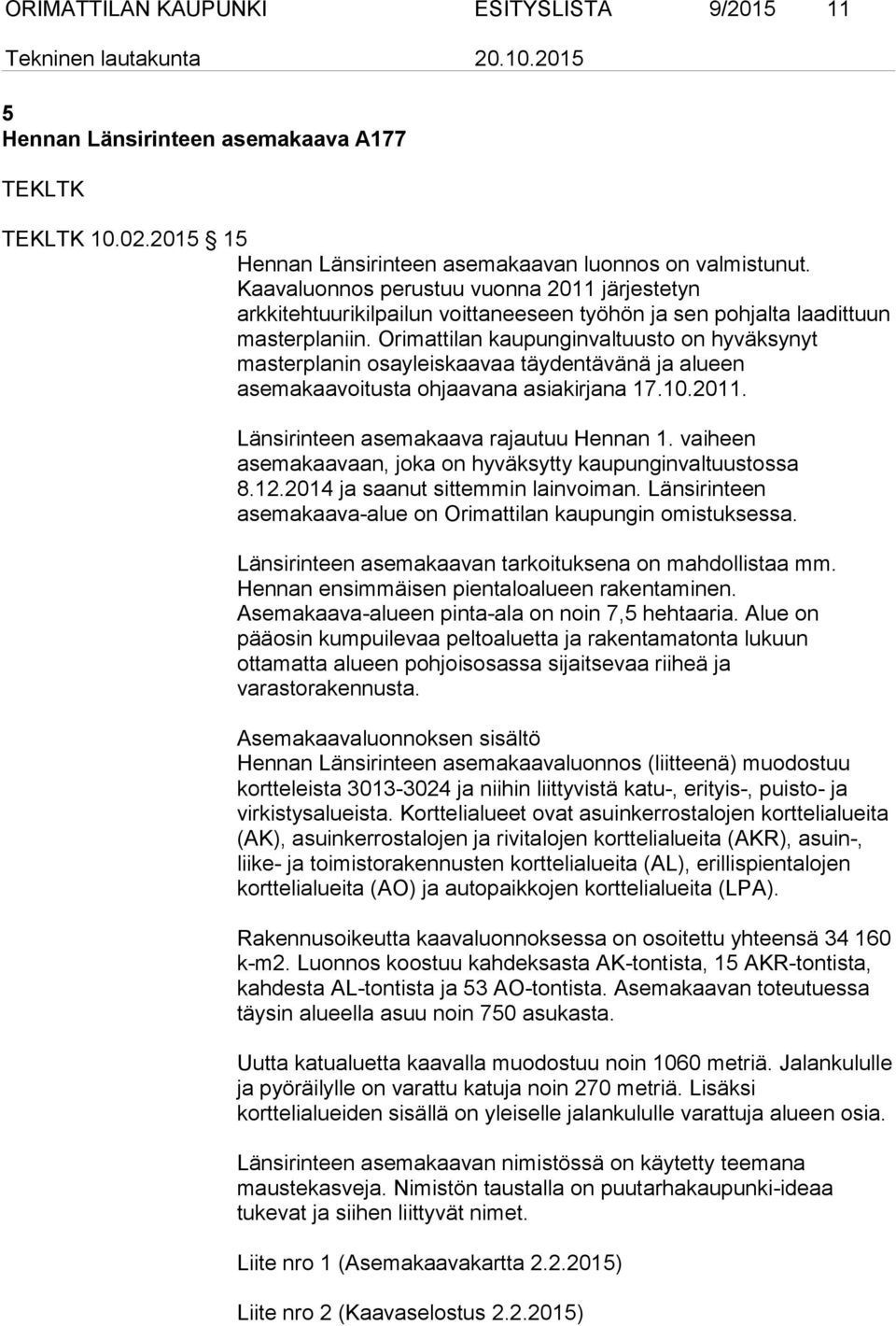 Orimattilan kaupunginvaltuusto on hyväksynyt masterplanin osayleiskaavaa täydentävänä ja alueen asemakaavoitusta ohjaavana asiakirjana 17.10.2011. Länsirinteen asemakaava rajautuu Hennan 1.