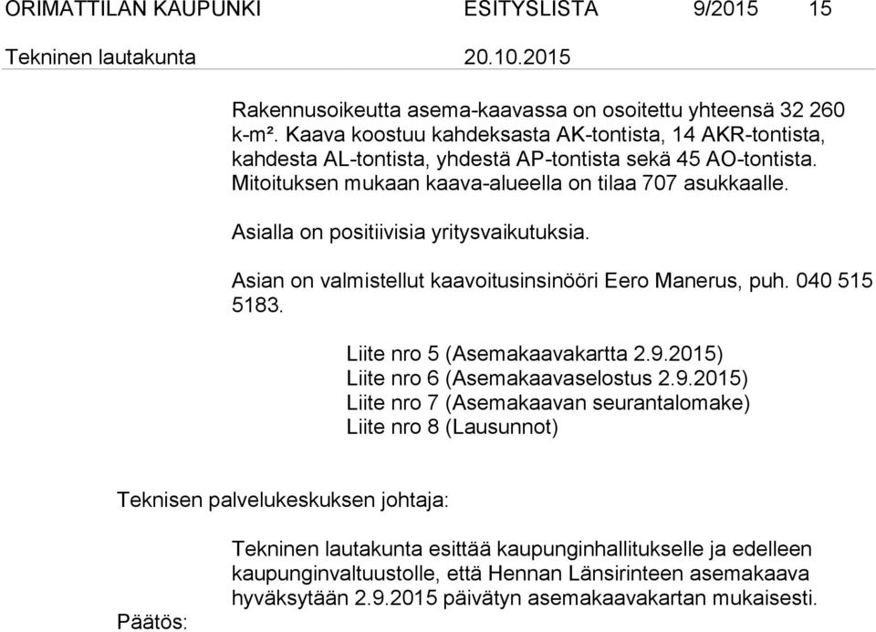 Asialla on positiivisia yritysvaikutuksia. Asian on valmistellut kaavoitusinsinööri Eero Manerus, puh. 040 515 5183. Liite nro 5 (Asemakaavakartta 2.9.2015) Liite nro 6 (Asemakaavaselostus 2.