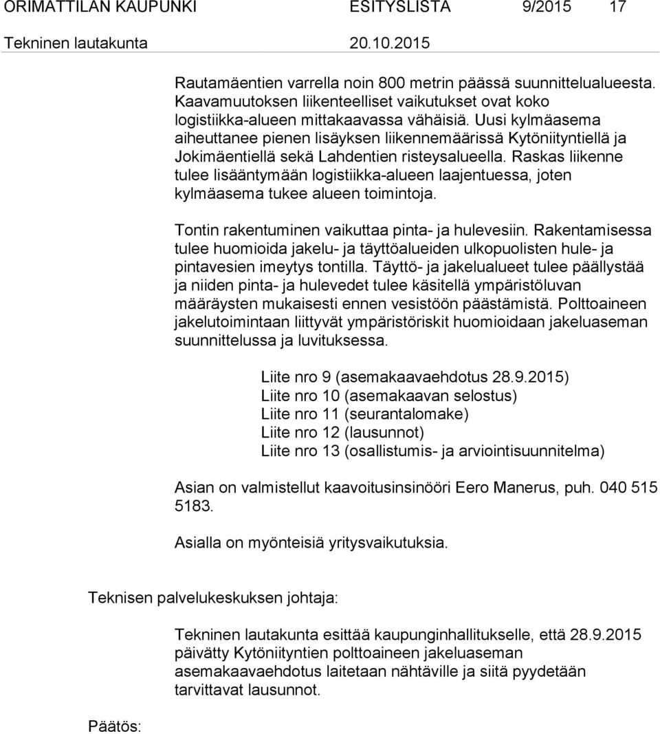 Uusi kylmäasema aiheuttanee pienen lisäyksen liikennemäärissä Kytöniityntiellä ja Jokimäentiellä sekä Lahdentien risteysalueella.