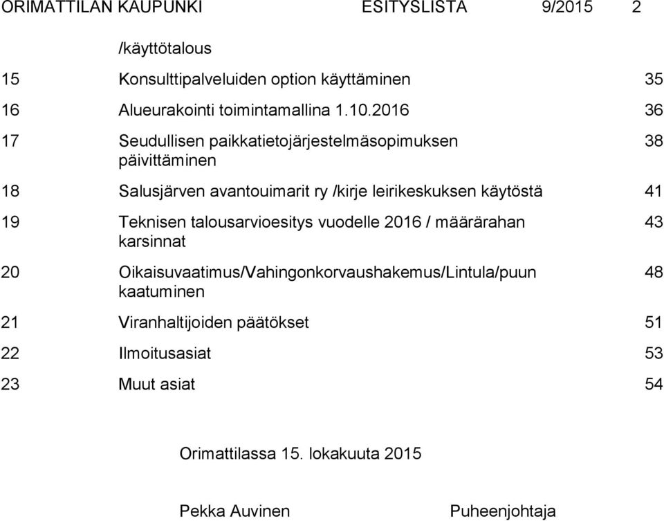 käytöstä 41 19 Teknisen talousarvioesitys vuodelle 2016 / määrärahan karsinnat 20 Oikaisuvaatimus/Vahingonkorvaushakemus/Lintula/puun