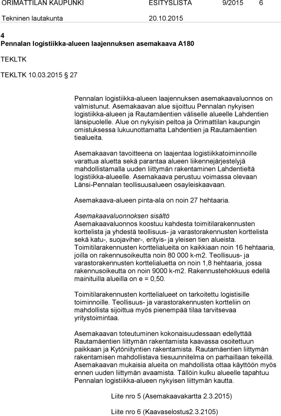 Asemakaavan alue sijoittuu Pennalan nykyisen logistiikka-alueen ja Rautamäentien väliselle alueelle Lahdentien länsipuolelle.