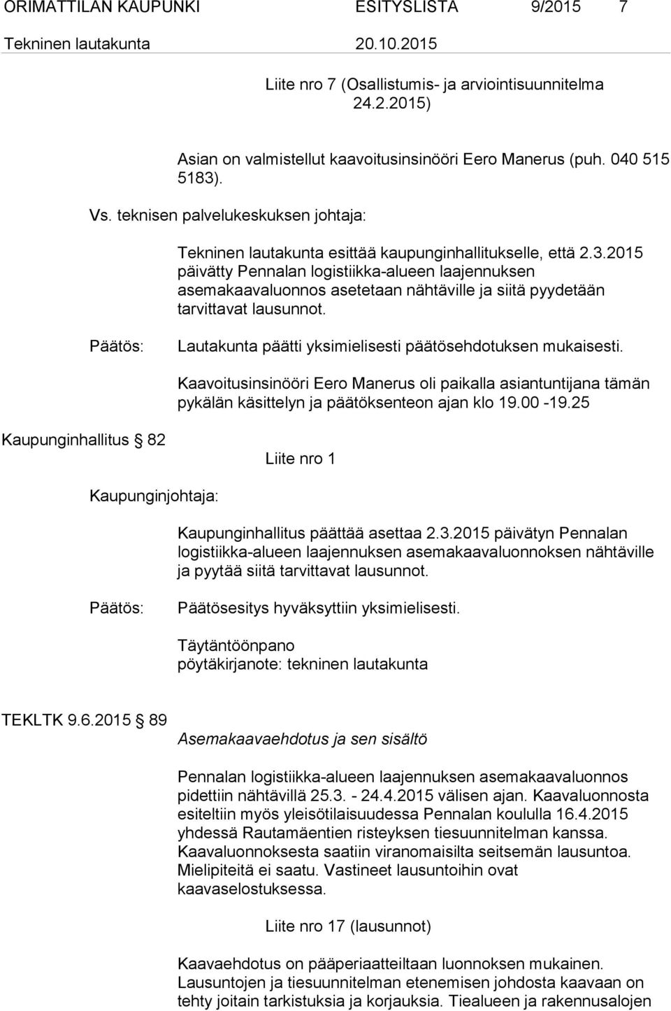 2015 päivätty Pennalan logistiikka-alueen laajennuksen asemakaavaluonnos asetetaan nähtäville ja siitä pyydetään tarvittavat lausunnot. Lautakunta päätti yksimielisesti päätösehdotuksen mukaisesti.