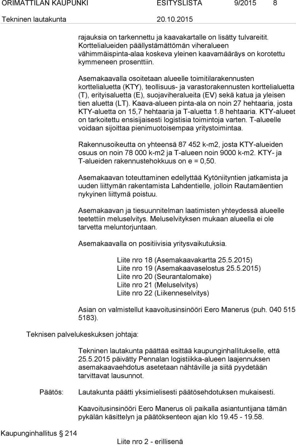 Asemakaavalla osoitetaan alueelle toimitilarakennusten korttelialuetta (KTY), teollisuus- ja varastorakennusten korttelialuetta (T), erityisaluetta (E), suojaviheralueita (EV) sekä katua ja yleisen