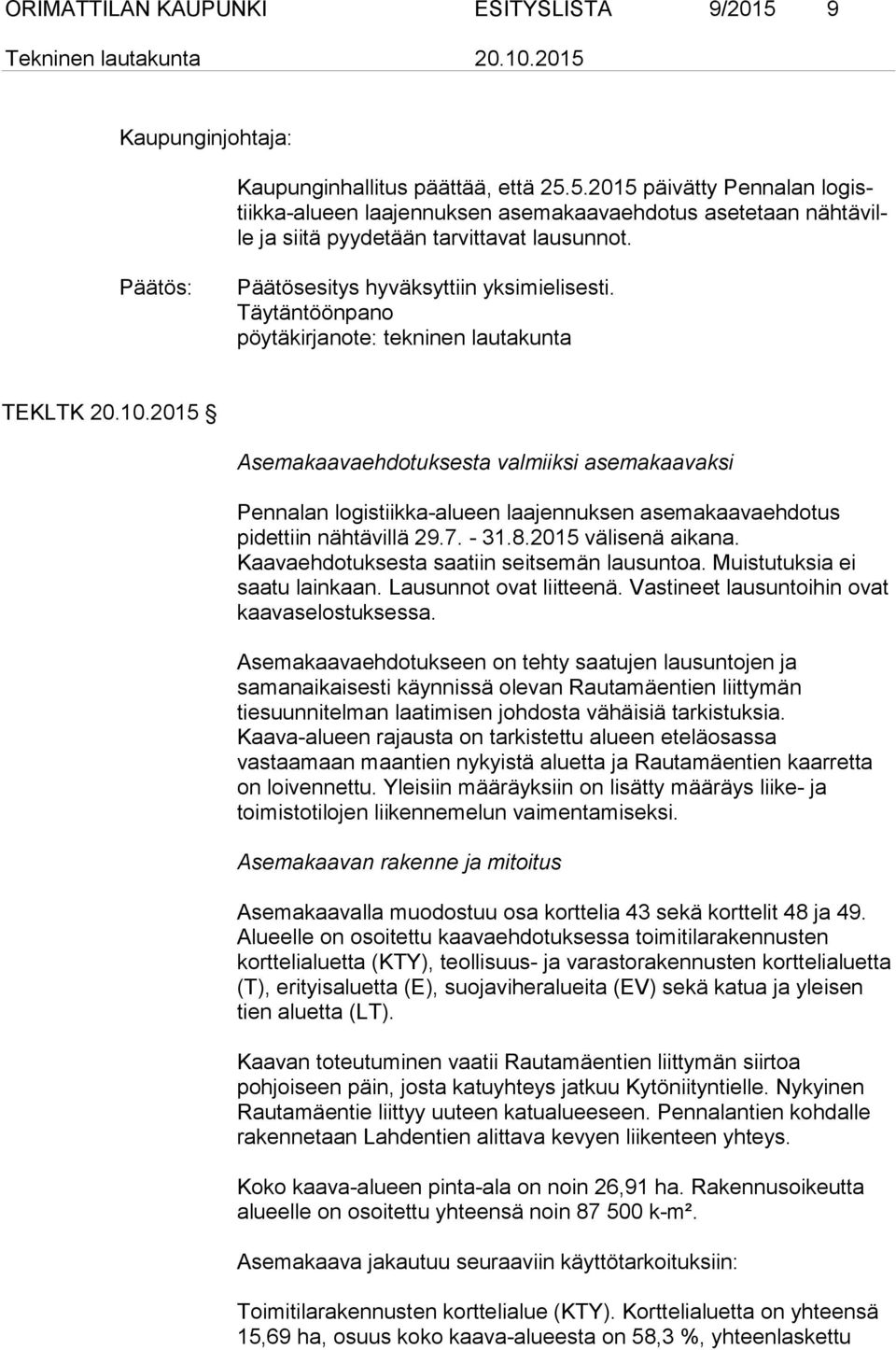 2015 Asemakaavaehdotuksesta valmiiksi asemakaavaksi Pennalan logistiikka-alueen laajennuksen asemakaavaehdotus pidettiin nähtävillä 29.7. - 31.8.2015 välisenä aikana.