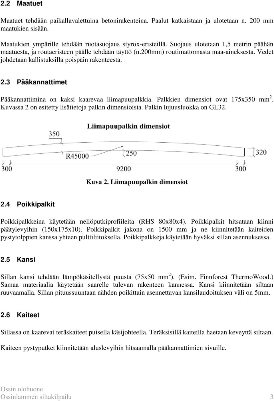 3 Pääkannattimet Pääkannattimina on kaksi kaarevaa liimapuupalkkia. Palkkien dimensiot ovat 175x350 mm 2. Kuvassa 2 on esitetty lisätietoja palkin dimensioista. Palkin lujuusluokka on GL32. Kuva 2.