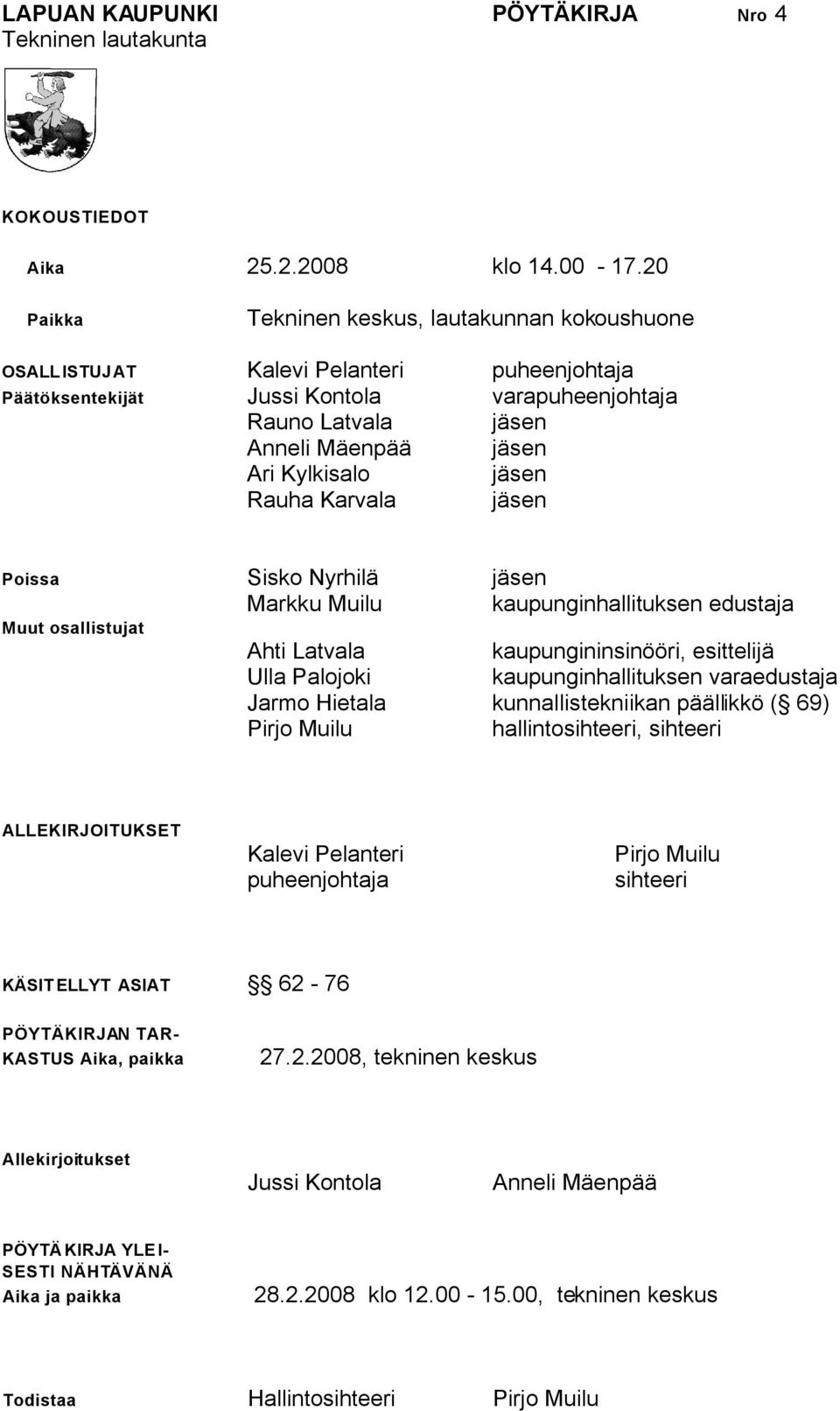 jäsen Rauha Karvala jäsen Poissa Sisko Nyrhilä jäsen Markku Muilu kaupunginhallituksen edustaja Muut osallistujat Ahti Latvala kaupungininsinööri, esittelijä Ulla Palojoki kaupunginhallituksen