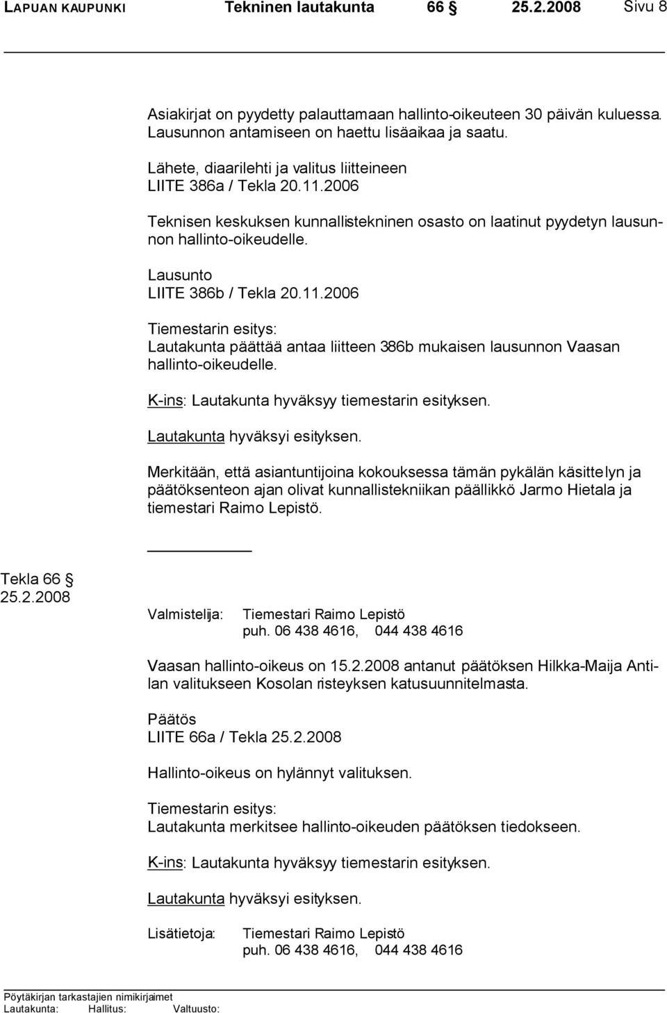 11.2006 Tiemestarin esitys: Lautakunta päättää antaa liitteen 386b mukaisen lausunnon Vaasan hallinto-oikeudelle. K-ins: Lautakunta hyväksyy tiemestarin esityksen. Lautakunta hyväksyi esityksen.