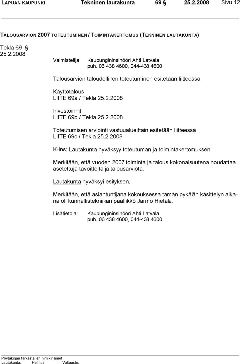 .2.2008 Investoinnit LIITE 69b / Tekla 25.2.2008 Toteutumisen arviointi vastuualueittain esitetään liitteessä LIITE 69c / Tekla 25.2.2008 K-ins: Lautakunta hyväksyy toteutuman ja toimintakertomuksen.