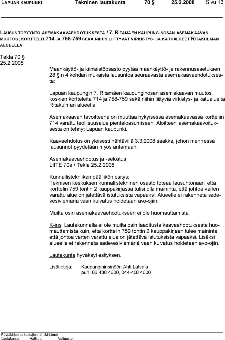 .2.2008 Maankäyttö- ja kiinteistöosasto pyytää maankäyttö- ja rakennusasetuksen 28 :n 4 kohdan mukaista lausuntoa seuraavasta asemakaavaehdotuksesta: Lapuan kaupungin 7.