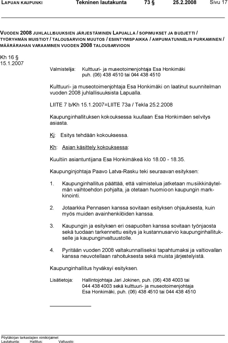 VARAAMINEN VUODEN 2008 TALOUSARVIOON Kh 16 15.1.2007 Valmistelija: Kulttuuri- ja museotoimenjohtaja Esa Honkimäki puh.