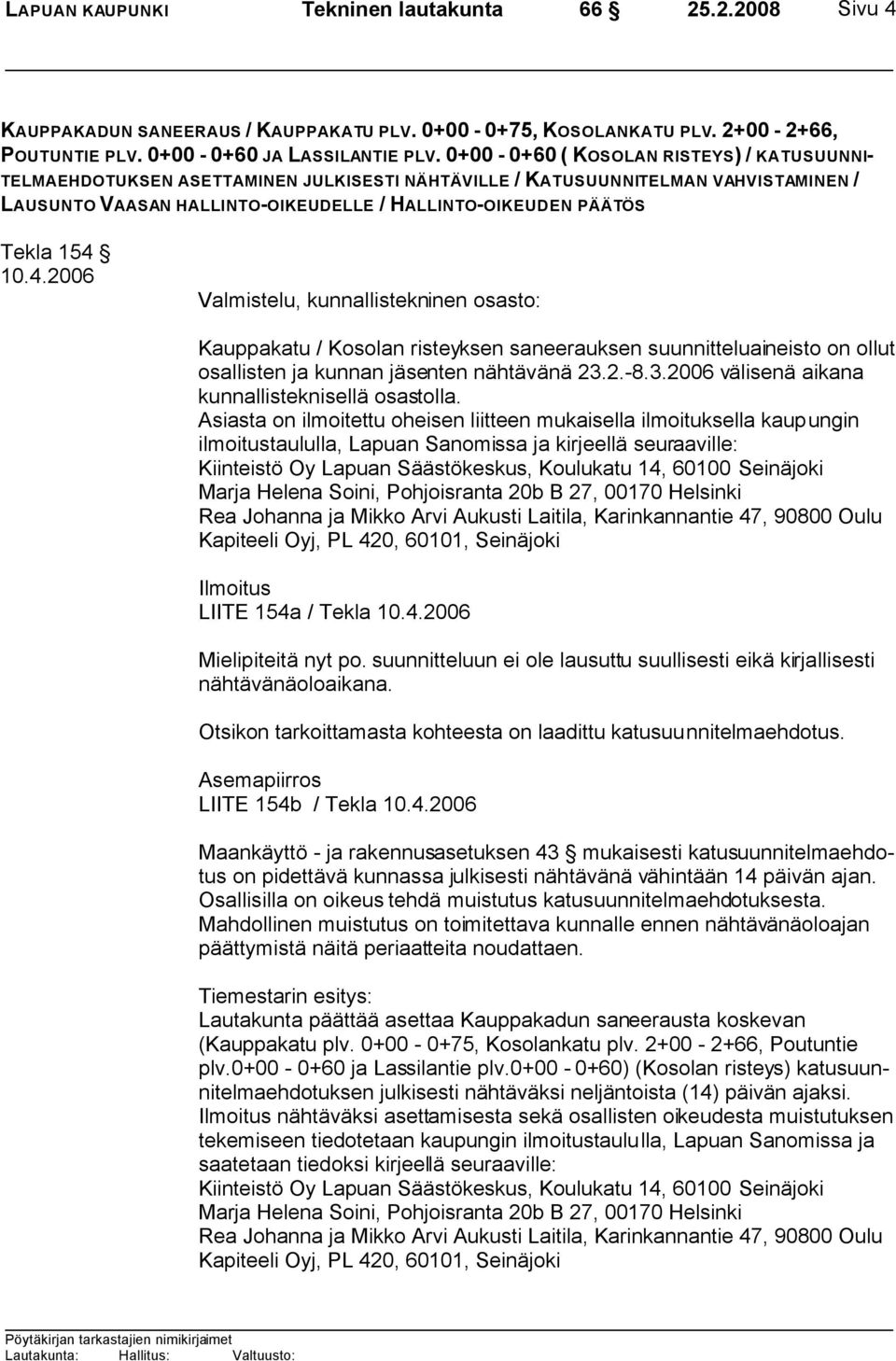 154 10.4.2006 Valmistelu, kunnallistekninen osasto: Kauppakatu / Kosolan risteyksen saneerauksen suunnitteluaineisto on ollut osallisten ja kunnan jäsenten nähtävänä 23.