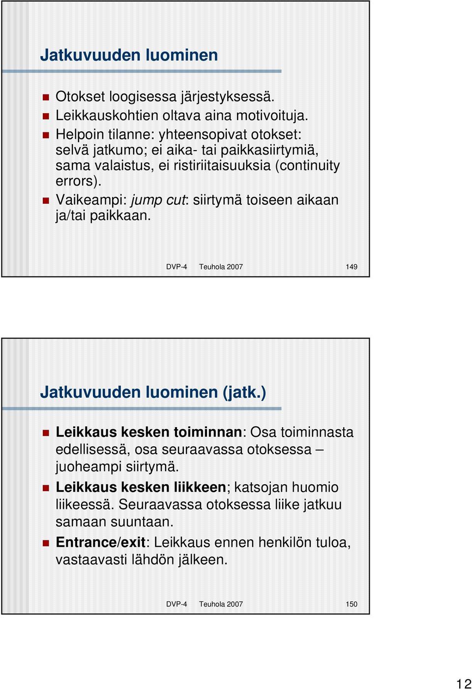 Vaikeampi: jump cut: siirtymä toiseen aikaan ja/tai paikkaan. DVP-4 Teuhola 2007 149 Jatkuvuuden luominen (jatk.