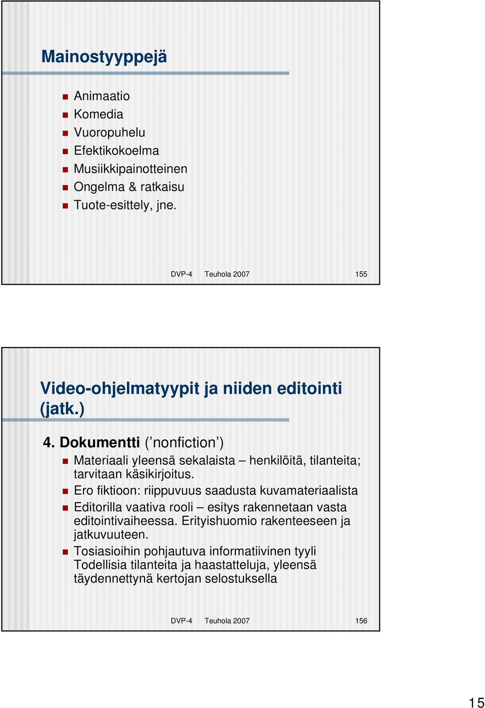 Dokumentti ( nonfiction ) Materiaali yleensä sekalaista henkilöitä, tilanteita; tarvitaan käsikirjoitus.