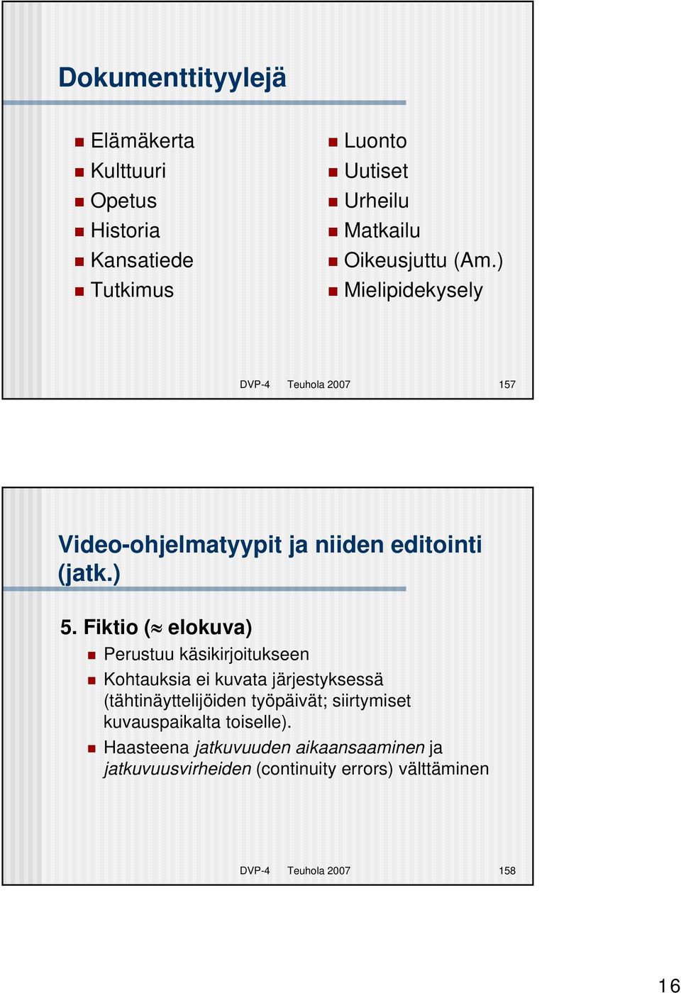 Fiktio ( elokuva) Perustuu käsikirjoitukseen Kohtauksia ei kuvata järjestyksessä (tähtinäyttelijöiden työpäivät;