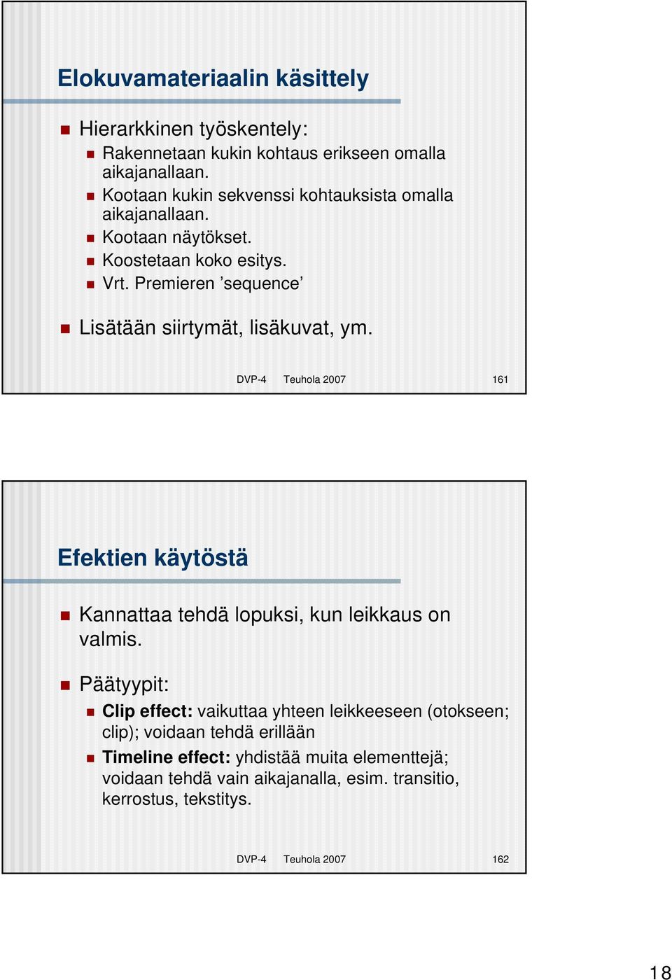 Premieren sequence Lisätään siirtymät, lisäkuvat, ym. DVP-4 Teuhola 2007 161 Efektien käytöstä Kannattaa tehdä lopuksi, kun leikkaus on valmis.