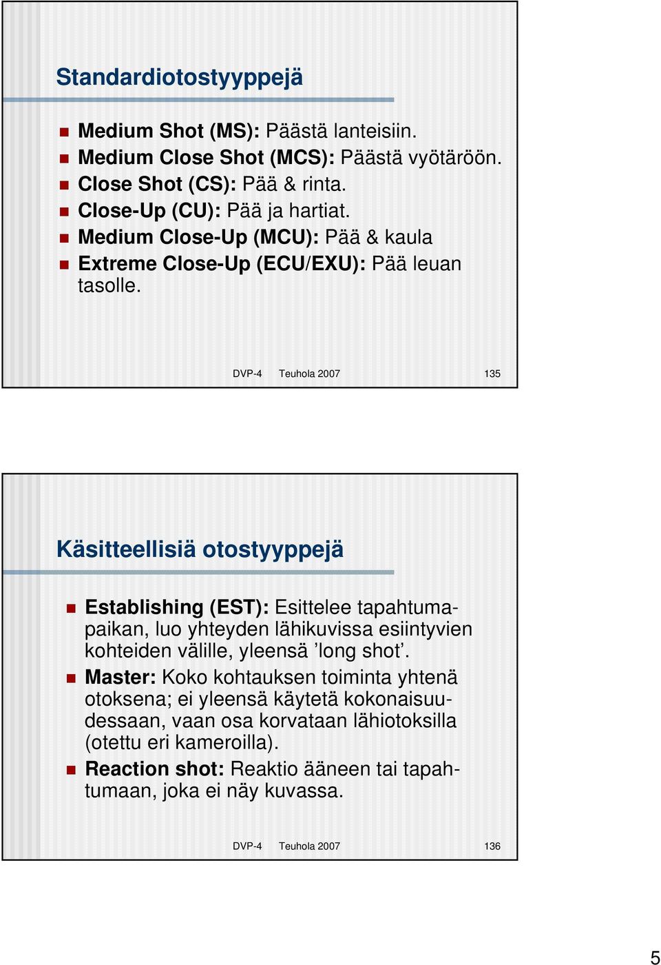 DVP-4 Teuhola 2007 135 Käsitteellisiä otostyyppejä Establishing (EST): Esittelee tapahtumapaikan, luo yhteyden lähikuvissa esiintyvien kohteiden välille, yleensä