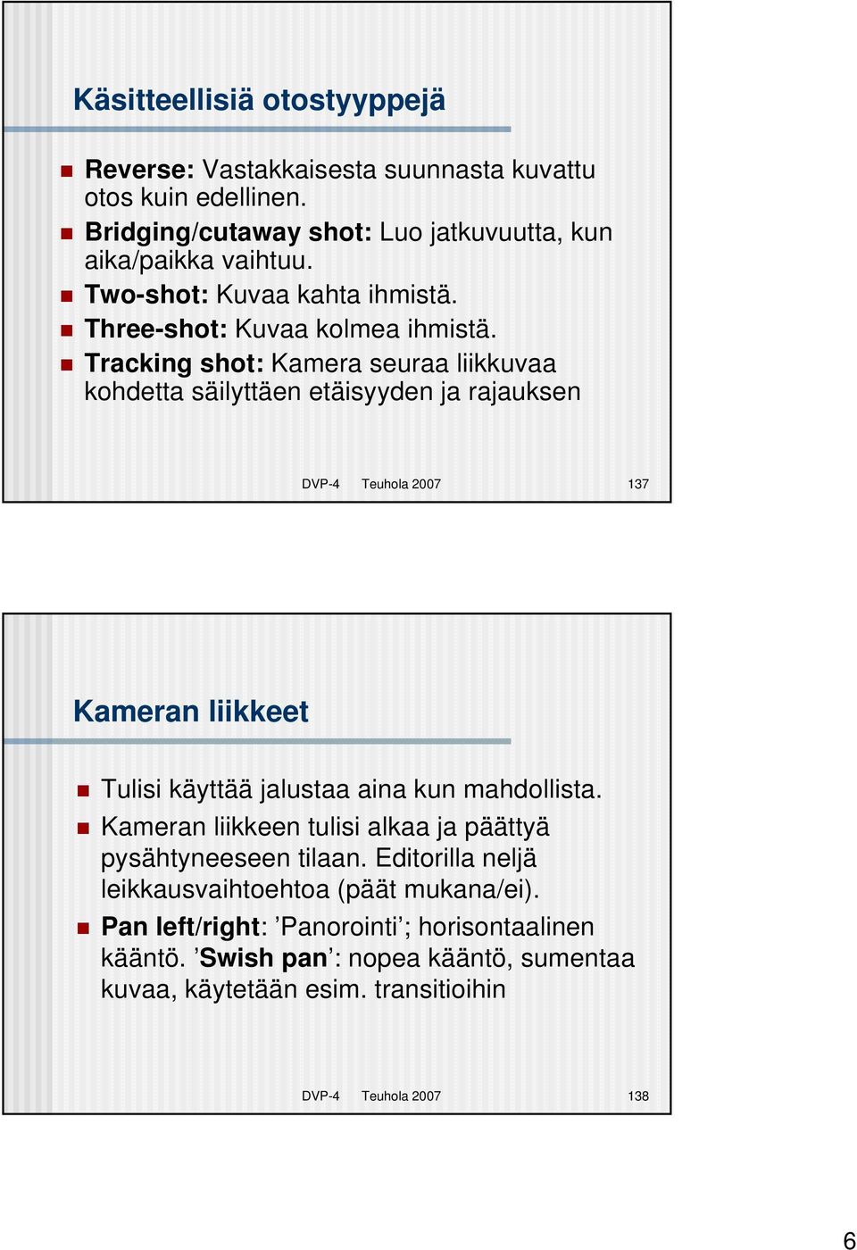 Tracking shot: Kamera seuraa liikkuvaa kohdetta säilyttäen etäisyyden ja rajauksen DVP-4 Teuhola 2007 137 Kameran liikkeet Tulisi käyttää jalustaa aina kun