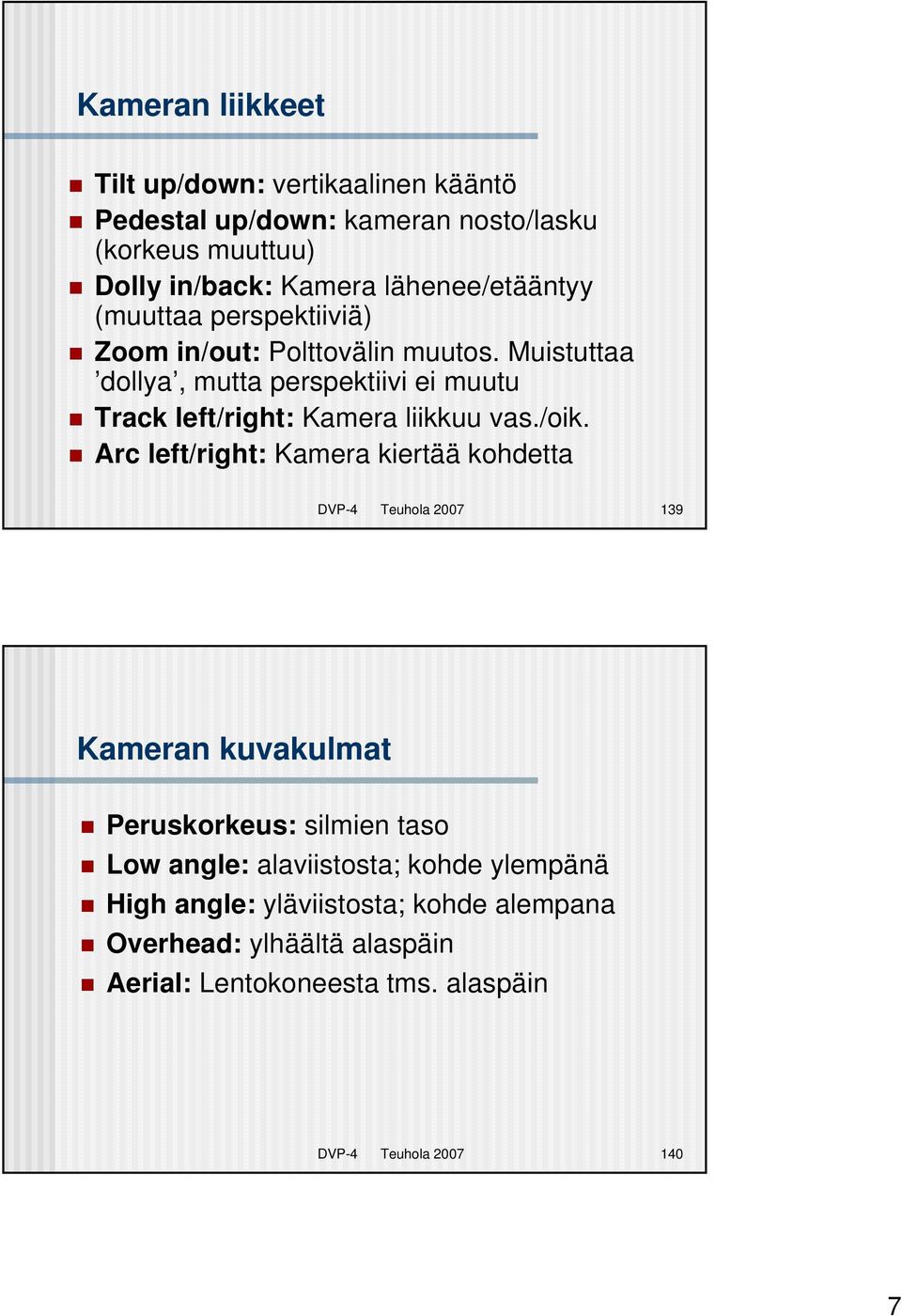 Muistuttaa dollya, mutta perspektiivi ei muutu Track left/right: Kamera liikkuu vas./oik.