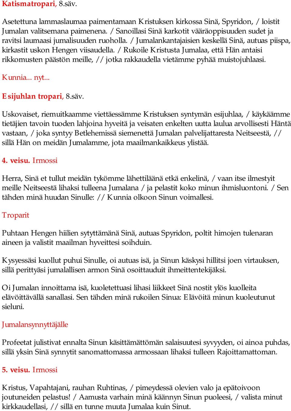 / Rukoile Kristusta Jumalaa, että Hän antaisi rikkomusten päästön meille, // jotka rakkaudella vietämme pyhää muistojuhlaasi. Kunnia... nyt... Esijuhlan tropari, 8.säv.